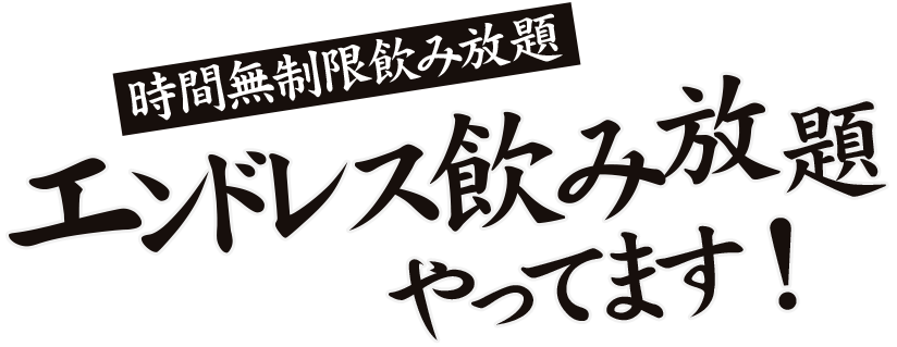 時間無制限飲み放題エンドレス飲み放題やってます