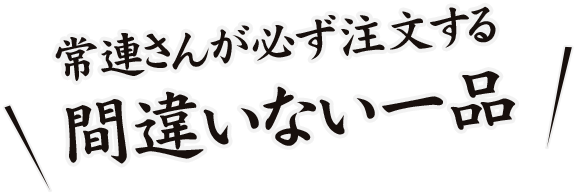 常連さんが必ず注文する間違いない一品